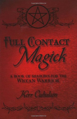 Full Contact Magick: A Book of Shadows for the Wiccan Warrior