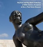 The Fran and Ray Stark Collection of 20th Century Sculpture at the J. Paul Getty Museum (Fran & Ray Stark Collection)