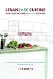 Lebanease Cuisine: The Ease in Modern Lebanese Cooking