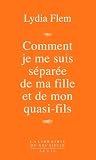 Comment je me suis séparée de ma fille et de mon quasi-fils par Lydia Flem Comment je me suis séparée de ma fille et de mon quasi-fils par Flem