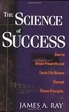 The Science of Success: How To Attract Prosperity and Create Harmonic Wealth Through Proven Principles