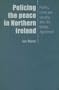 Policing the Peace In Northern Ireland: Politics, Crime and Security After the Belfast Agreement