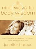 9 Ways to Body Wisdom: Blending Natural Therapies to Nourish the Body, Emotions and Soul