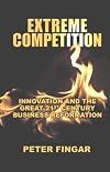 Extreme Competition: Innovation And the Great 21st Century Business Reformation