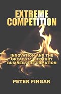 Extreme Competition: Innovation And the Great 21st Century Business Reformation