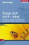 Sorge dich nicht - lebe! Gro�druck: Die Kunst, zu einem von �ngsten und Aufregungen befreiten Leben zu finden