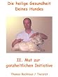 Die heilige Gesundheit Deines Hundes. Bd 2. Mut zur ganzheitlichen Initiative