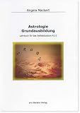 Astrologie Grundausbildung: Lehrbuch f&uuml;r das Selbststudium A1.0 - Angela Mackert