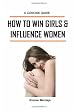 How to Win Girls and Influence Women: A Concise Guide