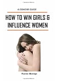How to Win Girls and Influence Women: A Concise Guide