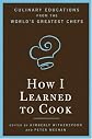 How I Learned to Cook: Culinary Educations from the World's Greatest Chefs