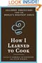 How I Learned to Cook: Culinary Educations from the World's Greatest Chefs