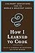 How I Learned to Cook: Culinary Educations from the World's Greatest Chefs