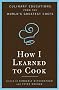 How I Learned to Cook: Culinary Educations from the World's Greatest Chefs