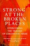 Strong at the Broken Places: Overcoming the Trauma of Childhood Abuse