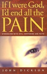 If I Were God, I'd End All the Pain: Struggling with Evil, Suffering and Faith