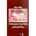 C'est pour ton bien : Racines de la violence dans l'�ducation de l'enfant