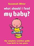What Should I Feed My Baby?: A Complete Nutrition Guide