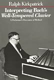 Interpreting Bach's Well-Tempered Clavier: A Performer`s Discourse of Method Ralph Kirkpatrick