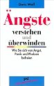 &Auml;ngste verstehen und &uuml;berwinden. Wie Sie sich von Angst, Panik und Phobien befreien