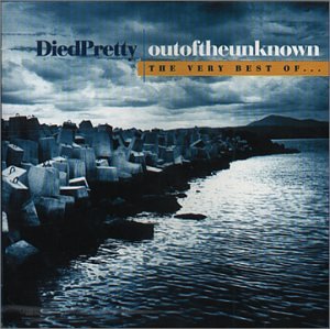 Died Pretty - Out of the Unknown: The Best of Died Pretty - Zortam Music