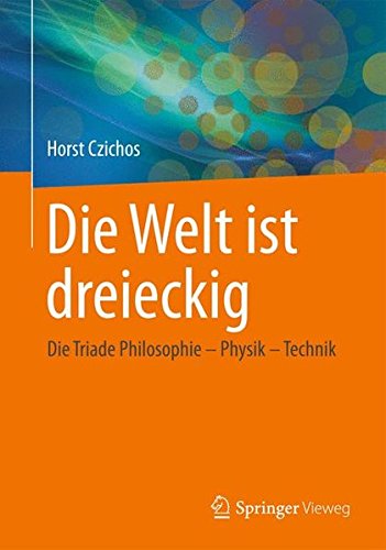 Die Welt ist dreieckig: Die Triade Philosophie - Physik - Technik (German Edition)