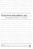 Communication as ...: Perspectives on Theory