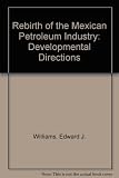 The rebirth of the Mexican petroleum industry : developmental directions and policy implications