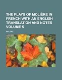 The Plays of Moli Re in French with an English Translation and Notes Volume 5