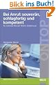 Bei Anruf: souver�n, schlagfertig und kompetent: So kommen Sie am Telefon bestens an (BELTZ on top)
