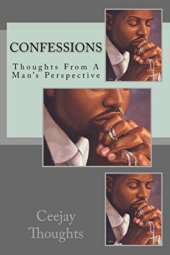 Confessions: Thoughts From A Man's Perspective (A Man's Confessions) (Volume 1)