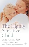 The Highly Sensitive Child: Helping Our Children Thrive When the World Overwhelms Them