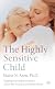 The Highly Sensitive Child: Helping Our Children Thrive When the World Overwhelms Them
