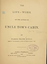The life-work of the author of Uncle Tom's cabin