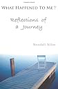 What Happened To Me?: Reflections of a Journey