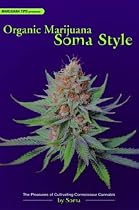 Organic Marijuana, Soma Style: The Pleasures of Cultivating Connoisseur Cannabis (Marijuana Tips)