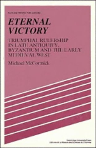 Eternal Victory: Triumphal Rulership in Late Antiquity, Byzantium and the Early Medieval West (Past and Present Publications)