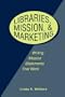 Libraries, Mission and Marketing: Writing Mission Statements That Work