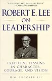 Robert E. Lee on Leadership: Executive Lessons in Character, Courage, and Vision (On Leadership)