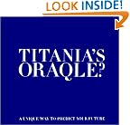 Titania's Oraqle?: A Unique Way To Predict Your Future