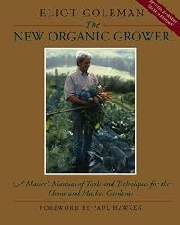 The New Organic Grower: A Master's Manual of Tools and Techniques for the Home and Market Gardener (A gardener's supply book)