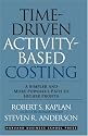 Time-Driven Activity-Based Costing: A Simpler and More Powerful Path to Higher Profits
