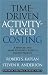 Time-driven Activity-based Costing: A Simpler And More Powerful Path To Higher Profits