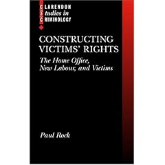 Constructing Victims' Rights: The Home Office, New Labour, and Victims (Clarendon Studies in Criminology)