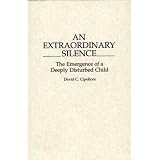 An Extraordinary Silence: The Emergence of a Deeply Disturbed Child