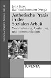 �sthetische Praxis in der Sozialen Arbeit: Warnehmung, Gestaltung und Kommunikation - 