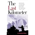 The Last Kilometer: Marching to Victory in Europe with the Big Red One, 1944-1945
