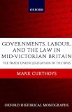 Governments, Labour, and the Law in Mid-Victorian Britain: The Trade Union Legislation of the 1870s (Oxford Historical Monographs)