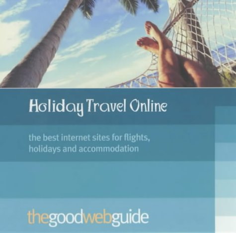 The Good Web Guide to Holiday Booking Online: The 100 Best Websites
