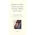 Je porte un enfant et dans mes yeux l'�treinte sublime qui l'a con�u